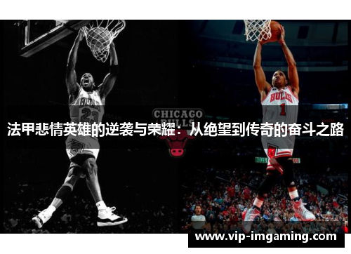 法甲悲情英雄的逆袭与荣耀：从绝望到传奇的奋斗之路