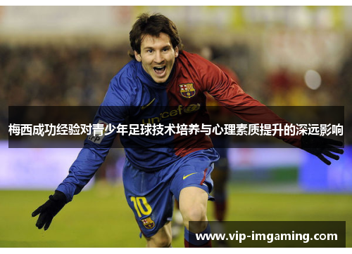 梅西成功经验对青少年足球技术培养与心理素质提升的深远影响